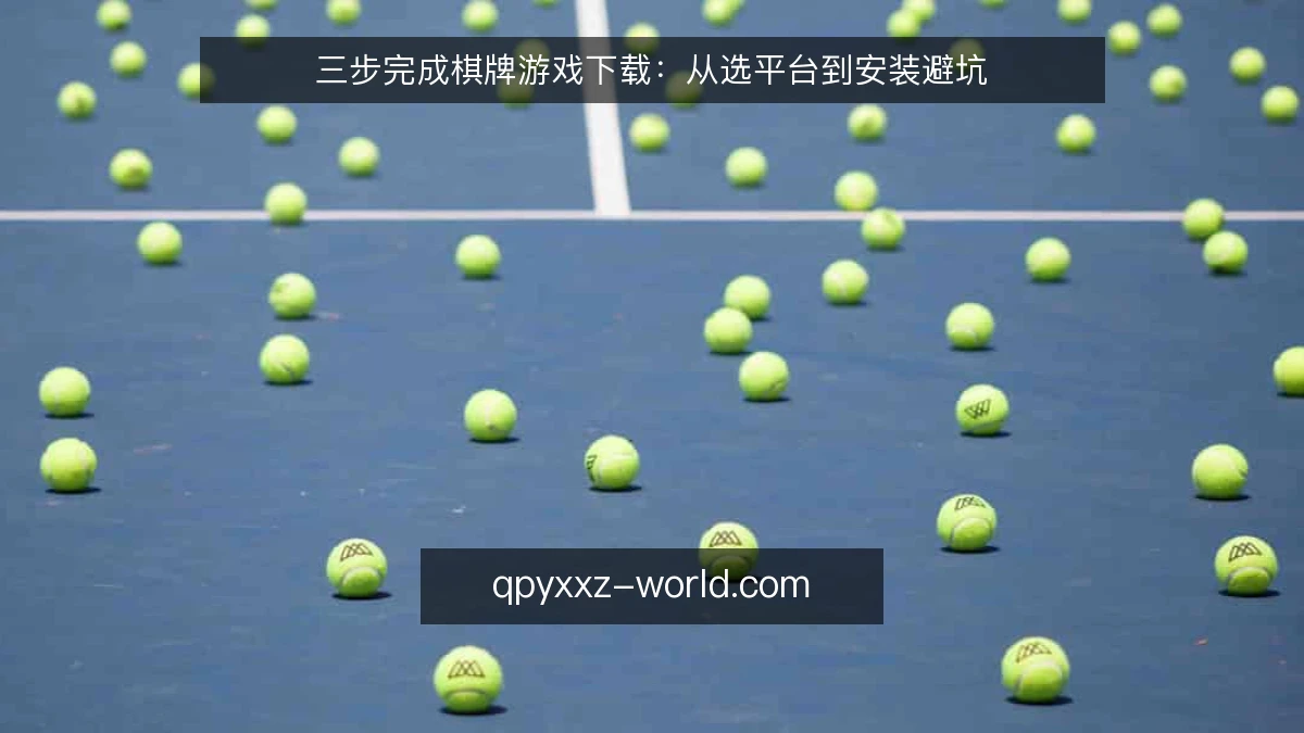 三步完成棋牌游戏下载：从选平台到安装避坑