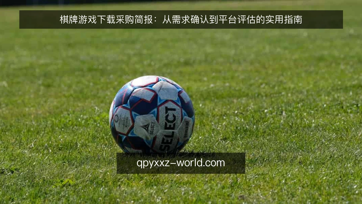 棋牌游戏下载采购简报:从需求确认到平台评估的实用指南
