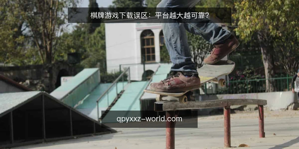 棋牌游戏下载误区:平台越大越可靠? — 误区:下载量大的平台一定靠谱 配图