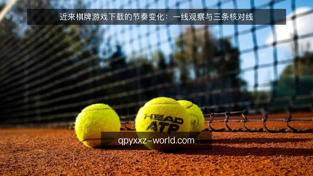 近来棋牌游戏下载的节奏变化:一线观察与三条核对线