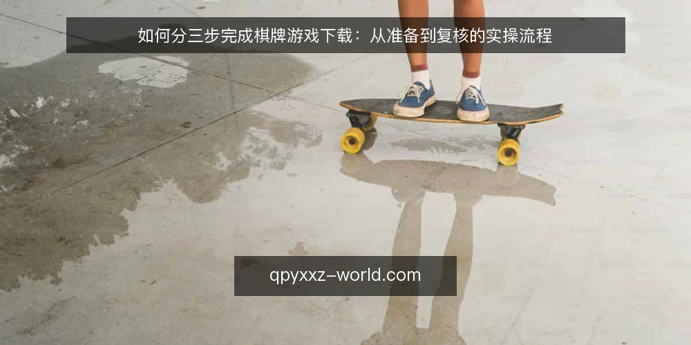 如何分三步完成棋牌游戏下载：从准备到复核的实操流程 — 下载前的准备：设备、网络与需求清单 配图