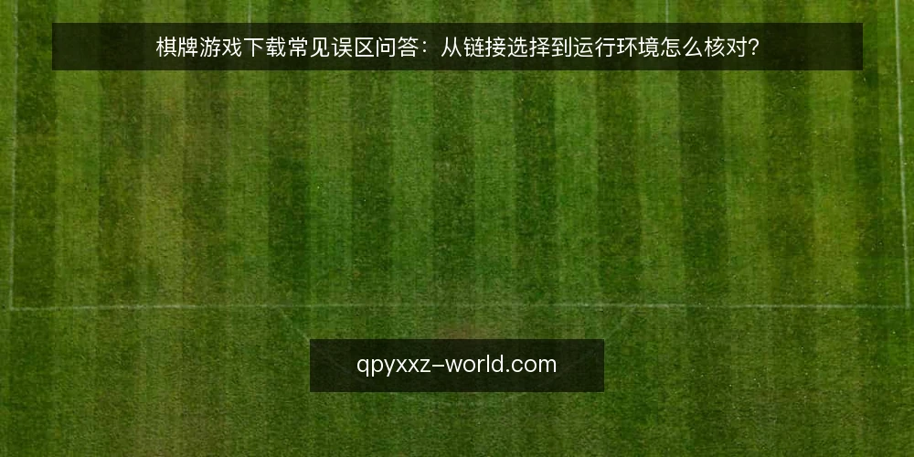 棋牌游戏下载常见误区问答:从链接选择到运行环境怎么核对? — 先弄清问题边界:棋牌游戏下载到底在解决什么? 配图
